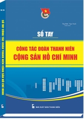 SỔ TAY CÔNG TÁC ĐOÀN THANH NIÊN CỘNG SẢN HỒ CHÍ MINH VÀ NHIỆM VỤ TRỌNG TÂM HƯỚNG TỚI ĐẠI HỘI ĐẠI BIỂU TOÀN QUỐC LẦN THỨ XI (NHIỆM KỲ 2017-2022)