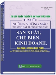 Tài Liệu Tuyên Truyền Vì An Toàn Thực Phẩm - Tra Cứu Những Vướng Mắc Thường Gặp Trong Công Tác Sản Xuất, Chế Biến, Kinh Doanh