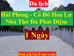 TOUR HẢI PHÒNG – NHÀ THỜ ĐÁ PHÁT DIỆM – CỐ ĐÔ HOA LƯ