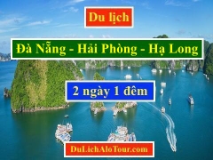 Tour du lịch Đà Nẵng Hạ Long 2 ngày 1 đêm giá rẻ, Alo: 0977.174.666