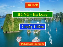 Tour du lịch Hà Nội Hạ Long 2 ngày 1 đêm 2020, Alo: 0977174666