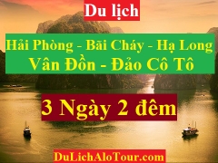 TOUR HẢI PHÒNG - BÃI CHÁY - HẠ LONG- VÂN ĐỒN - ĐẢO CÔ TÔ - HẢI PHÒNG