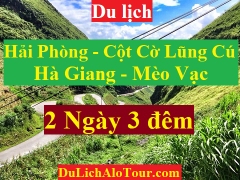 TOUR HẢI PHÒNG - HÀ GIANG -  CỘT CỜ LŨNG CÚ - MÈO VẠC - HẢI PHÒNG