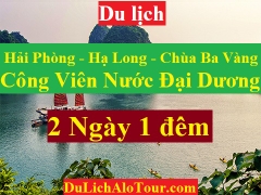 TOUR HẢI PHÒNG - HẠ LONG - CHÙA BA VÀNG - CÔNG VIÊN NƯỚC ĐẠI DƯƠNG