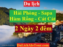 TOUR HẢI PHÒNG - LÀO CAI - SAPA -  KHU DU LỊCH HÀM RỒNG – BẢN CÁT CÁT
