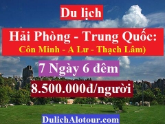 TOUR HẢI PHÒNG - TRUNG QUỐC:  CÔN MINH - A LƯ - THẠCH LÂM (7 ngày)