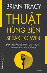 Thuật Hùng Biện - Làm thế nào để tự tin diễn thuyết trong mọi tình huống