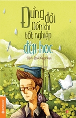 Đừng Đợi Đến Khi Tốt Nghiệp Đại Học