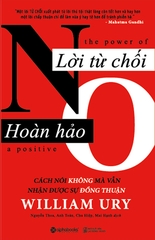 Lời Từ Chối Hoàn Hảo - Cách Nói Không Mà Vẫn Có Được Sự Đồng Thuận (The Power Of A Positive No - Tái Bản)