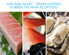 HẢI SẢN NHẬT - TRỌN HƯƠNG VỊ BIỂN TẠI ALOFOOD