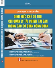 Sách Quy định tiêu chuẩn, định mức, chế độ thu, chi quản lý tài chính, tài sản trong các cơ quan công đoàn