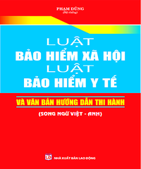 Luật Bảo hiểm xã hội – Luật Bảo hiểm y tế và văn bản hướng dẫn thi hành (Song ngữ Việt – Anh)