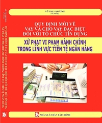 Quy Định Mới Về Vay Và Cho Vay Đặc Biệt Đối Với Tổ Chức Tín Dụng, Xử Phạt Vi Phạm Hành Chính Trong Lĩnh Vực Tiền Tệ Ngân Hàng