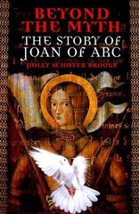 Beyond the Myth the Story of Joan of Arc