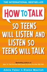 How to Talk so Teens will listen and listen so teens will talk