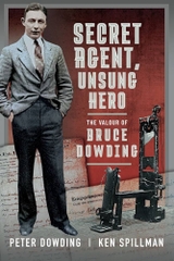 Secret Agent, Unsung Hero: The Valour of Bruce Dowding Secret Agent, Unsung Hero: The Valour of Bruce Dowding