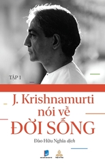 KRISHNAMURTI NÓI VỀ ĐỜI SỐNG - Tập 1