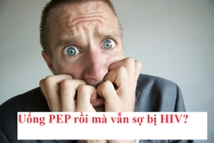 Tại sao nhiều người uống PEP rồi mà vẫn sợ bị HIV?