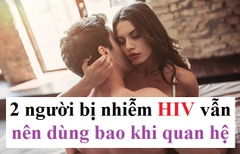 2 người bị nhiễm HIV quan hệ không dùng bao có sao không?