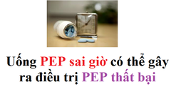 Uống PEP sai giờ gây hậu quả gì?