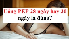 Uống PEP 28 ngày hay 30 ngày là đúng nhất?