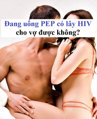 Đang uống PEP có lây cho vợ được không?