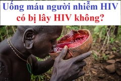 Uống máu người nhiễm HIV có bị lây HIV không?