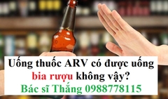 Uống thuốc ARV được uống bia rượu không?