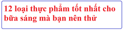 12 THỰC PHẨM TỐT NHẤT CHO BỮA SÁNG LÀ GÌ?