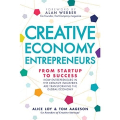 Creative Economy Entrepreneurs: From Startup to Success; How Entrepreneurs in the Creative Industries are Transforming the Global Economy