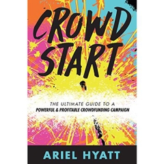Crowdstart: The Ultimate Guide to a Powerful and Profitable Crowdfunding Campaign