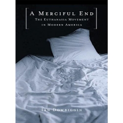 A Merciful End: The Euthanasia Movement in Modern America