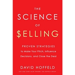 The Science of Selling: Proven Strategies to Make Your Pitch, Influence Decisions, and Close the Deal