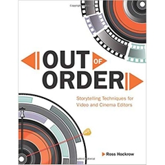 Out of Order: Storytelling Techniques for Video and Cinema Editors (Digital Video & Audio Editing Courses)