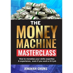 THE MONEY MACHINE MASTERCLASS: How to monetize your skills, expertise and experience, even if you work a 9-5 job.