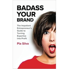 Badass Your Brand: The Impatient Entrepreneur's Guide to Turning Expertise into Profit