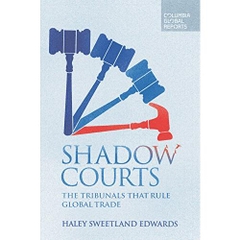 Shadow Courts: The Tribunals that Rule Global Trade