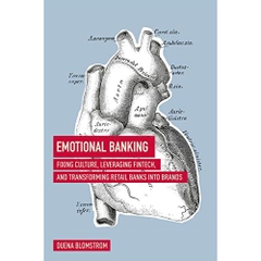 Emotional Banking: Fixing Culture, Leveraging FinTech, and Transforming Retail Banks into Brands Kindle Edition