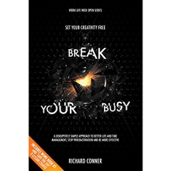 Break Your Busy - Set Your Creativity Free: A Disruptively Simple Approach to Better Life and Time Management. Stop Procrastination and Be More Effective. (Work Life Wide Open Book 1)