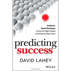 Predicting Success: Evidence-Based Strategies to Hire the Right People and Build the Best Team