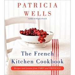 The French Kitchen Cookbook: Recipes and Lessons from Paris and Provence