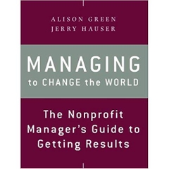 Managing to Change the World: The Nonprofit Manager's Guide to Getting Results 2nd Edition