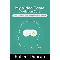 My Video Game Addiction Cure: How I Escaped My Video Game Addiction For Life (Addiction, selfhelp, gaming addiction, video game addiction, internet addiction, computer addiction)