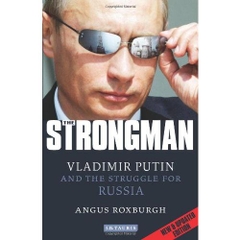 The Strongman: Vladimir Putin and the Struggle for Russia