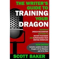 The Writer's Guide to Training Your Dragon: Using Speech Recognition Software to Dictate Your Book and Supercharge Your Writing Workflow (Dictation Mastery for PC and Mac)