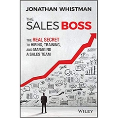 The Sales Boss: The Real Secret to Hiring, Training and Managing a Sales Team