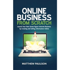 Online Business from Scratch: Launch Your Own Seven-Figure Internet Business by Creating and Selling Information Online (Internet Business Series)