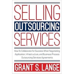 Selling Outsourcing Services: How To Collaborate for Success When Negotiating Application, Infrastructure, and Business Process Outsourcing Services Agreements