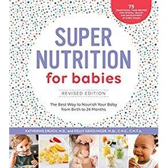 Super Nutrition for Babies, Revised Edition:The Best Way to Nourish Your Baby from Birth to 24 Months