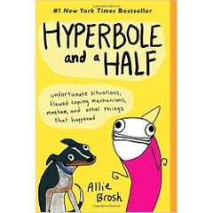 Hyperbole and a Half: Unfortunate Situations, Flawed Coping Mechanisms, Mayhem, and Other Things That Happened